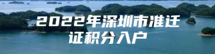 2022年深圳市准迁证积分入户