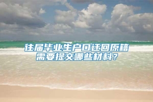 往届毕业生户口迁回原籍需要提交哪些材料？