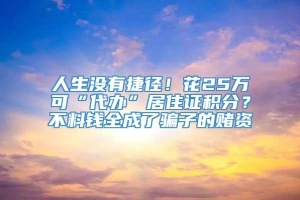 人生没有捷径！花25万可“代办”居住证积分？不料钱全成了骗子的赌资