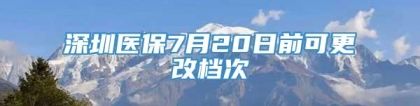 深圳医保7月20日前可更改档次