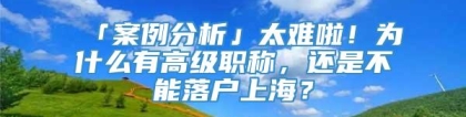 「案例分析」太难啦！为什么有高级职称，还是不能落户上海？