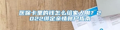 医保卡里的钱怎么给家人用？2022绑定亲情账户指南