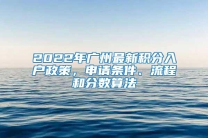 2022年广州最新积分入户政策，申请条件、流程和分数算法