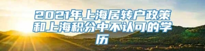 2021年上海居转户政策和上海积分中不认可的学历