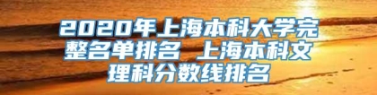 2020年上海本科大学完整名单排名 上海本科文理科分数线排名