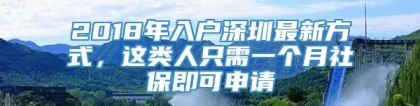 2018年入户深圳最新方式，这类人只需一个月社保即可申请