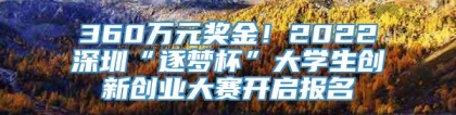 360万元奖金！2022深圳“逐梦杯”大学生创新创业大赛开启报名