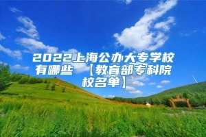 2022上海公办大专学校有哪些 【教育部专科院校名单】