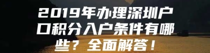 2019年办理深圳户口积分入户条件有哪些？全面解答！