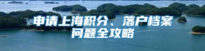 申请上海积分、落户档案问题全攻略