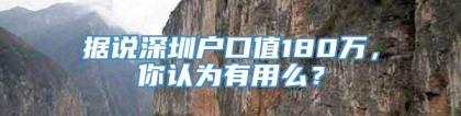 据说深圳户口值180万，你认为有用么？