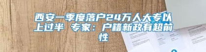 西安一季度落户24万人大专以上过半 专家：户籍新政有超前性