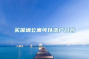 买深圳公寓可以落户口吗