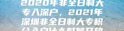 2020年非全日制大专入深户，2021年深圳非全日制大专积分入户什么时候开放