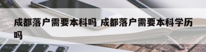 成都落户需要本科吗 成都落户需要本科学历吗