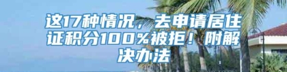 这17种情况，去申请居住证积分100%被拒！附解决办法