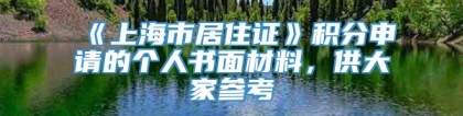 《上海市居住证》积分申请的个人书面材料，供大家参考