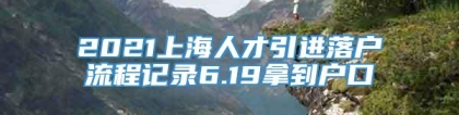 2021上海人才引进落户流程记录6.19拿到户口