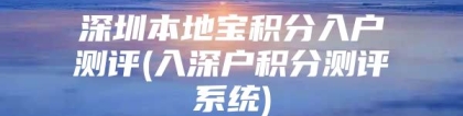 深圳本地宝积分入户测评(入深户积分测评系统)