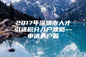 2017年深圳市人才引进积分入户攻略—申请入户篇