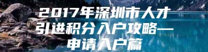 2017年深圳市人才引进积分入户攻略—申请入户篇