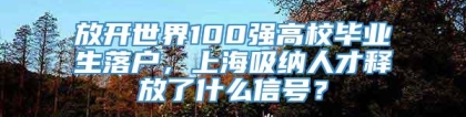 放开世界100强高校毕业生落户，上海吸纳人才释放了什么信号？