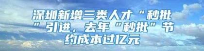 深圳新增三类人才“秒批”引进，去年“秒批”节约成本过亿元