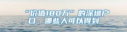 “价值180万”的深圳户口，哪些人可以得到