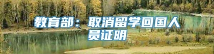 教育部：取消留学回国人员证明