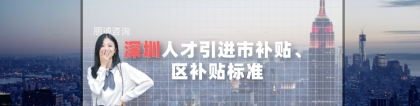 2021年深圳人才引进市补贴、区补贴标准