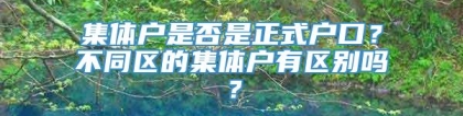 集体户是否是正式户口？不同区的集体户有区别吗？