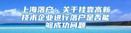 上海落户：关于挂靠高新技术企业进行落户是否能够成功问题