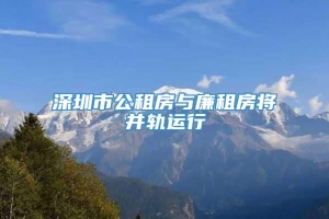 深圳市公租房与廉租房将并轨运行