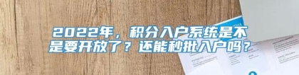 2022年，积分入户系统是不是要开放了？还能秒批入户吗？