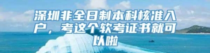 深圳非全日制本科核准入户，考这个软考证书就可以啦