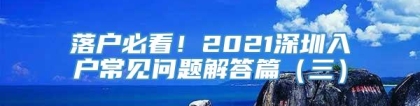 落户必看！2021深圳入户常见问题解答篇（三）