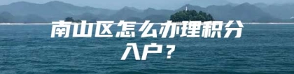 南山区怎么办理积分入户？