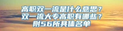 高职双一流是什么意思？双一流大专高职有哪些？附56所具体名单