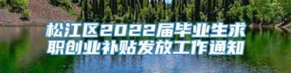 松江区2022届毕业生求职创业补贴发放工作通知