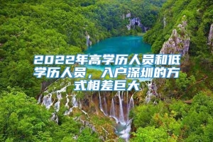 2022年高学历人员和低学历人员，入户深圳的方式相差巨大