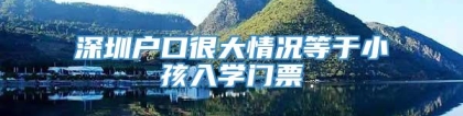 深圳户口很大情况等于小孩入学门票