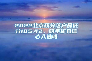 2022北京积分落户最低分105.42，明年你有信心入选吗