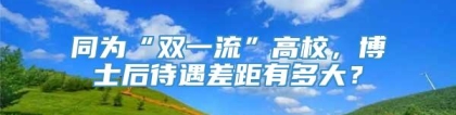 同为“双一流”高校，博士后待遇差距有多大？