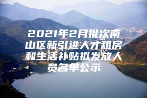 2021年2月批次南山区新引进人才租房和生活补贴拟发放人员名单公示