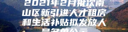 2021年2月批次南山区新引进人才租房和生活补贴拟发放人员名单公示