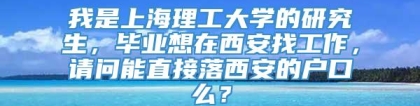 我是上海理工大学的研究生，毕业想在西安找工作，请问能直接落西安的户口么？