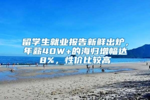 留学生就业报告新鲜出炉，年薪40W+的海归增幅达8%，性价比较高