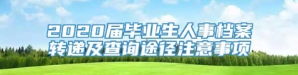 2020届毕业生人事档案转递及查询途径注意事项