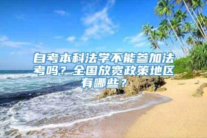 自考本科法学不能参加法考吗？全国放宽政策地区有哪些？