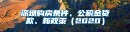 深圳购房条件、公积金贷款、新政策（2020）